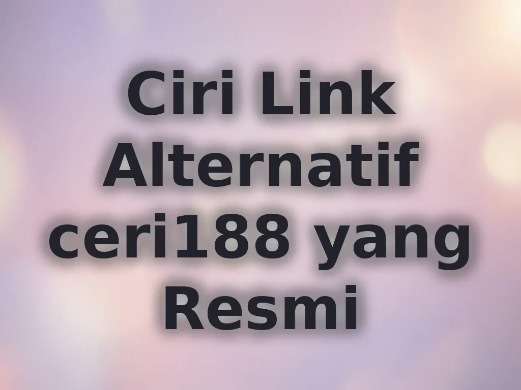 Ciri Link Alternatif ceri188 yang Resmi