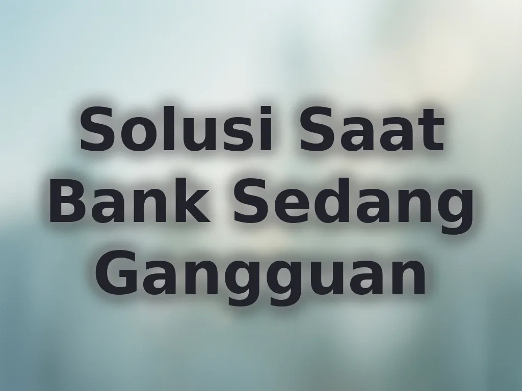 Solusi Saat Bank Sedang Gangguan