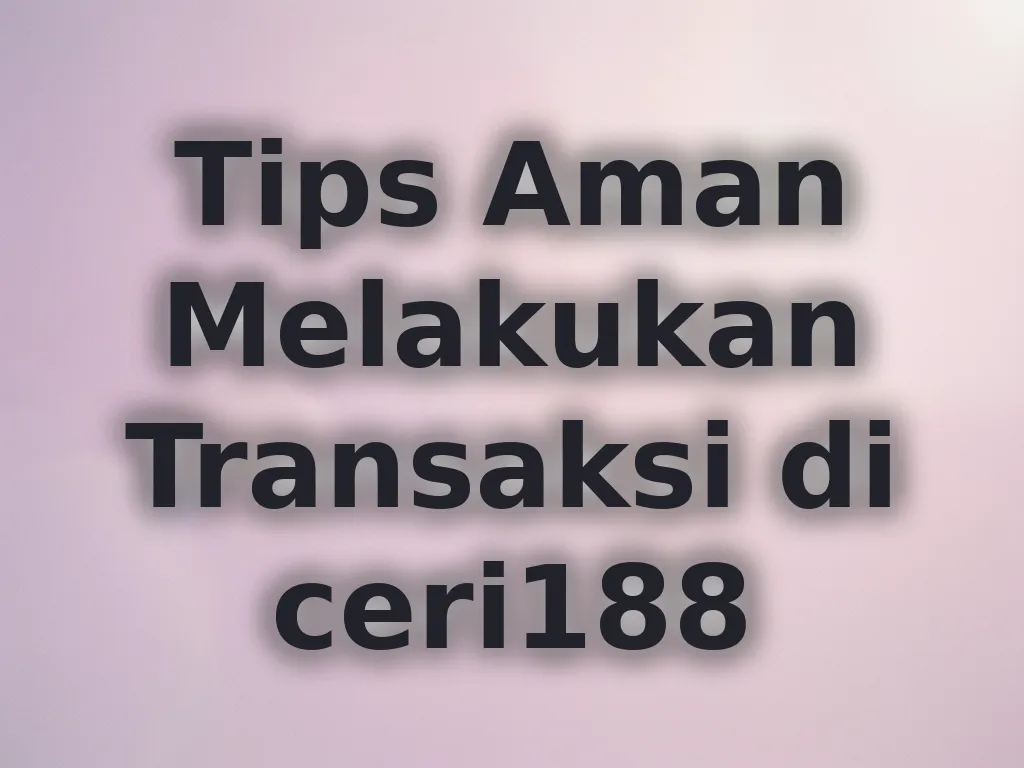 Tips Aman Melakukan Transaksi di ceri188