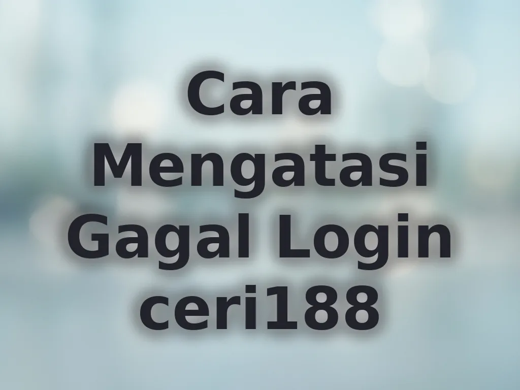 Cara Mengatasi Gagal Login ceri188